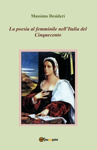 La poesia al femminile nell’Italia del Cinquecento, 2018, Youcanprint