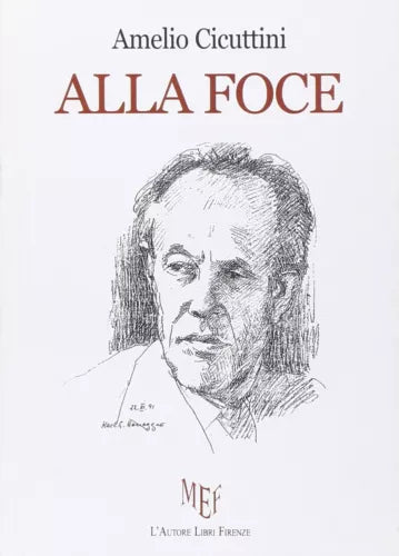 Alla foce - Amelio Cicuttini, 2010, L’Autore Libri Firenze