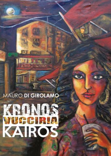 Kronos Vucciria Kairos , di Mauro Di Girolamo, 2017, Youcanprint - ER