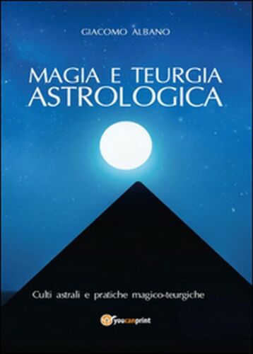 Magia e teurgia astrologica - Giacomo Albano, 2015, Youcanprint