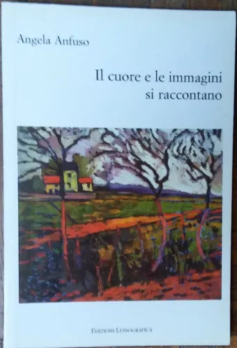 Il cuore e le immagini si raccontano- Angela Anfuso-Edizioni Lussografica,2009-R