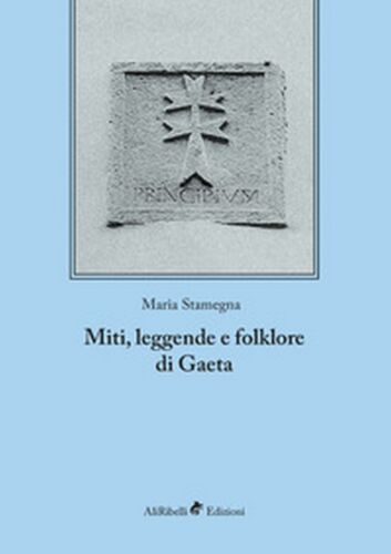 Miti, leggende e folklore di Gaeta, di Maria Stamegna, 2018, Ali Ribelli Ed.