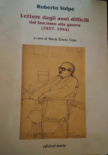 Lettere dagli anni difficili dal fascismo alla guerra 1937-1944-R.Volpe,Marte -S