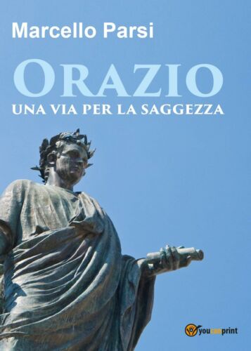 Orazio, una via per la saggezza - di Marcello Parsi, 2017, Youcanprint