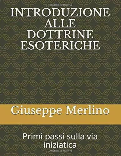 INTRODUZIONE ALLE DOTTRINE ESOTERICHE: Primi passi sulla via iniziatica di Giuse