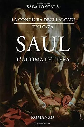 La Congiura degli Arcadi SAUL - L’Ultima Lettera di Sabato Scala, 2020, Indepe
