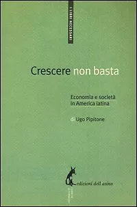 Crescere non basta. Economia e societa in America Latina di Ugo Pipitone, 2012,