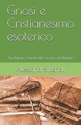 Gnosi e Cristianesimo Esoterico di Alessandro Benati, 2018, Indipendently Publ