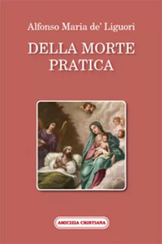Della morte pratica di Alfonso Maria De’ Liguori, 2008, Edizioni Amicizia Cristi