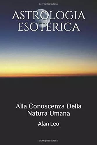 Astrologia Esoterica Alla Conoscenza Della Natura Umana di Alan Leo, 2018, Ind