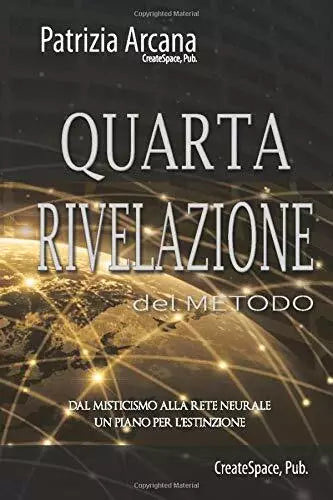 Quarta Rivelazione Del Metodo Dal Misticismo Alla Rete Neurale, un Piano per L’e
