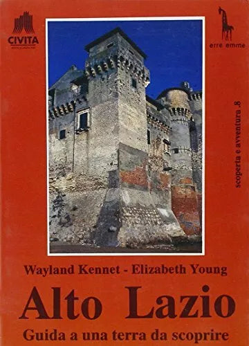 Alto Lazio. Guida a una terra da scoprire di Wayland Kennet, Elisabeth Young, 1