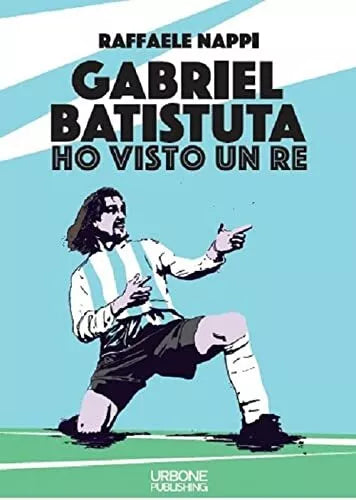 Ho visto un re Gabriel Batistuta