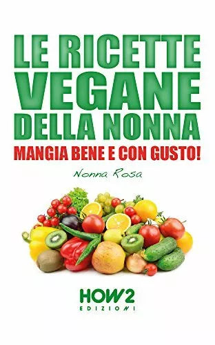 Le ricette vegane della nonna di Nonna Rosa, 2017, How2