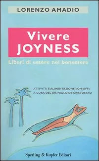 Vivere joyness. Liberi di essere nel benessere di Lorenzo Amadio, Paolo De Crist