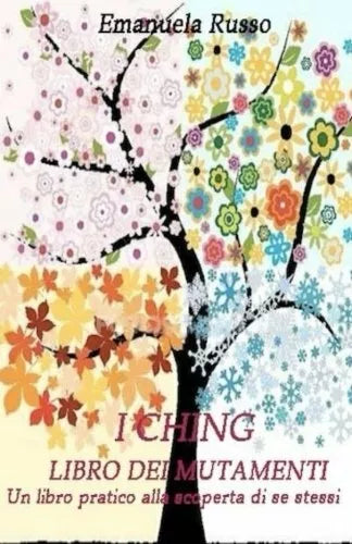 I Ching - Libro Dei Mutamenti Un Libro Pratico Alla Scoperta Di Se Stessi di Ema