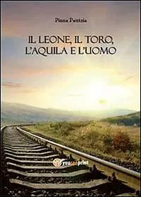 Il leone, il toro, l’aquila e l’uomo - Patrizia Pinna, 2013, Youcanprint