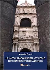 La Napoli aragonese del XV secolo di Marcello Erardi, 2013, Youcanprint