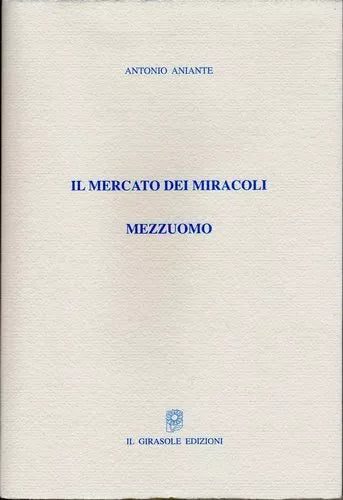 Il mercato dei miracoli - Mezzuomo di Antonio Aniante, 2009, Il Girasole Edizi
