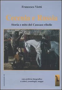 Cecenia e Russia storia e mito del Caucaso ribelle di Francesco Vietti, 2005,