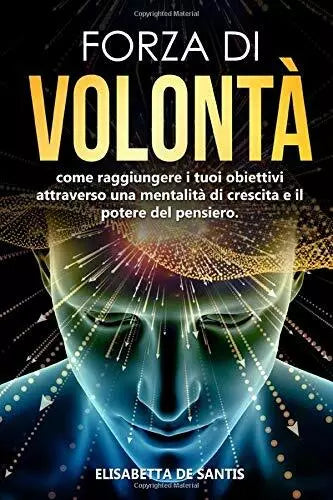 Forza Di Volont Come Raggiungere I Tuoi Obiettivi Attraverso una Mentalit Di C