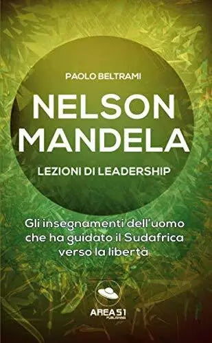Nelson Mandela. Lezioni di leadership: Gli insegnamenti dell’uomo che ha guidato