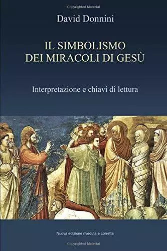IL SIMBOLISMO DEI MIRACOLI DI GESU: Interpretazione e chiavi di lettura, nuova e