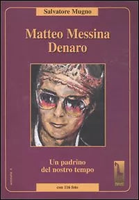 Matteo Messina Denaro un padrino del nostro tempo di Salvatore Mugno, 2011, Ma