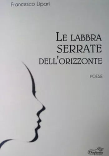 Le labbra serrate dell’orizzonte di Francesco Lipari, 2019, Diaphonia Edizioni