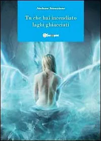 Tu che hai incendiato laghi ghiacciati di Stefano Stanzione, 2011, Youcanprin