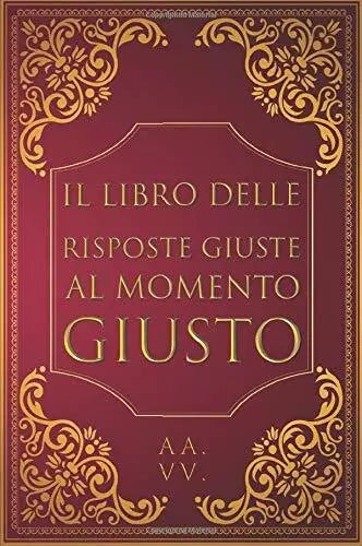 Il Libro Delle Risposte Giuste Al Momento Giusto di Aa.vv., 2020, Indipendentl
