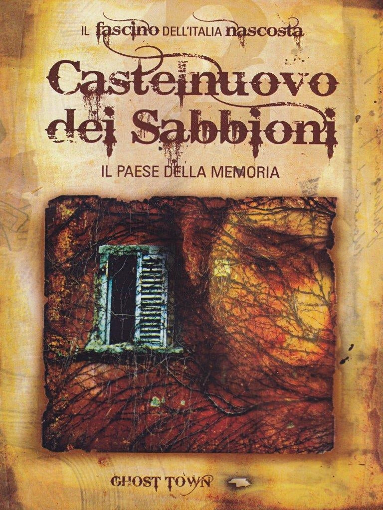 Ghost Town - Castelnuovo Dei Sabbioni - Il Paese Della Memoria