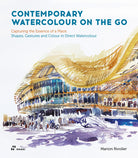 Cover of Contemporary watercolour on the go. Capturing the essence of a place. Shapes, gestures and colour in direct watercolour