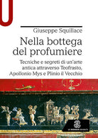 Cover of Nella bottega del profumiere. Tecniche e segreti di un’arte antica attraverso Teofrasto, Apollonio Mys e Plinio il Vecchio