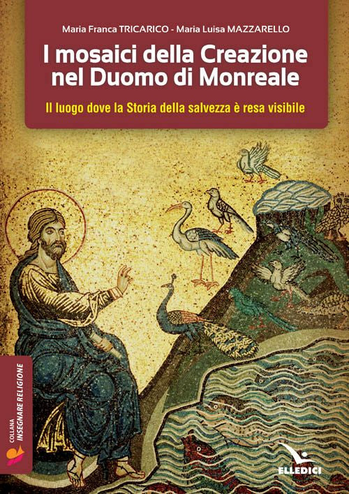 Cover of mosaici della creazione nel Duomo di Monreale. Il «luogo» dove la storia della salvezza è resa visibile