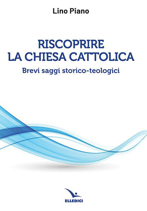 Cover of Riscoprire la Chiesa cattolica. Brevi saggi storico-teologici