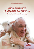Cover of «Non guardate la vita dal balcone...». Francesco, testimone di speranza