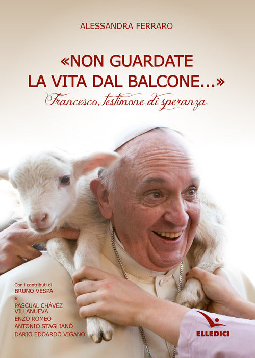 Cover of «Non guardate la vita dal balcone...». Francesco, testimone di speranza