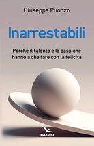 Inarrestabili. Perch il talento e la passione hanno a che fare con la felicit