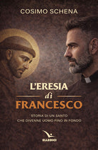 L'eresia di Francesco. Storia di un santo che divenne uomo fino in fondo