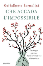 Che accada l'impossibile. Un viaggio interiore dalla disperazione alla speranza