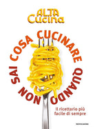 Cosa cucinare quando non sai cosa cucinare. Il ricettario più facile di sempre