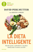 La dieta intelligente. Perch grano, carboidrati e zuccheri minacciano il nostro cervello