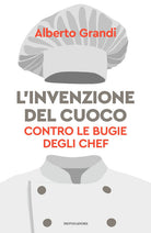 L'invenzione del cuoco. Contro le bugie degli chef