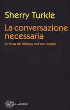 La conversazione necessaria. La forza del dialogo nell'era digitale
