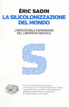 La silicolonizzazione del mondo. L'irresistibile espansione del liberismo digitale