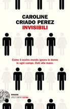 Invisibili. Come il nostro mondo ignora le donne in ogni campo. Dati alla mano.