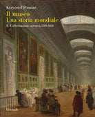 Il museo. Una storia mondiale. Vol. 2: L' affermazione europea, 1789-1850