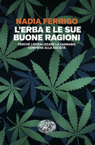 L'erba e le sue buone ragioni. Perch liberalizzare la cannabis conviene alla societ