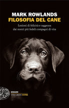 Filosofia del cane. Lezioni di felicit e saggezza dai nostri pi fedeli compagni di vita